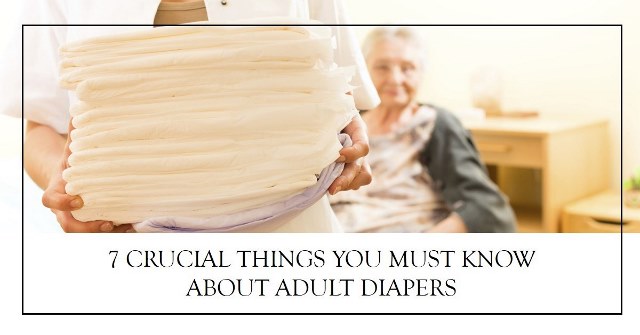 7 Crucial things you must know about adult diapers