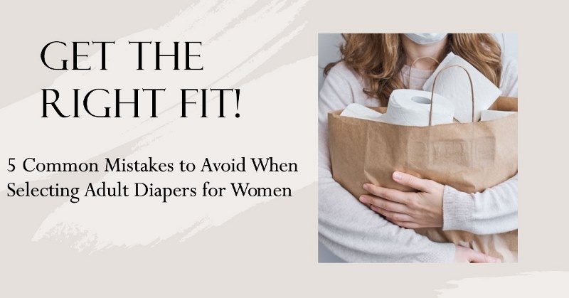 5 Common Mistakes to Avoid when selecting Adult Diapers for Women