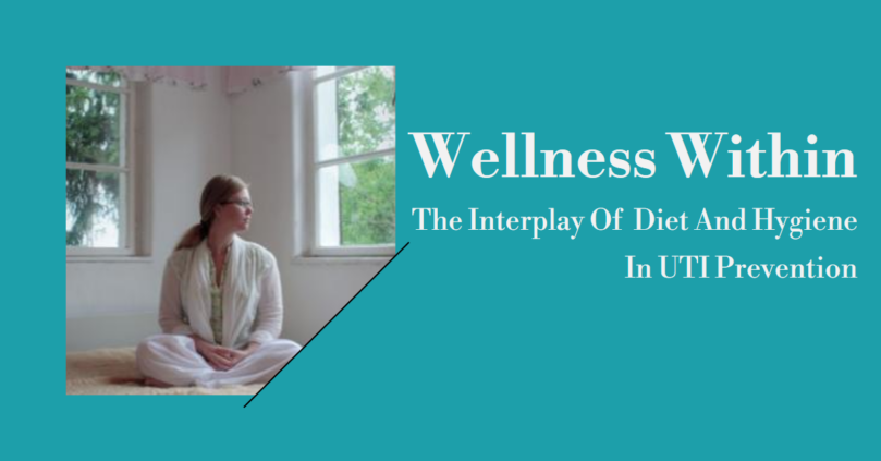 Wellness Within: The Interplay Of Diet And Hygiene In UTI Prevention