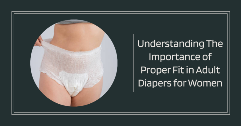 Understanding The Importance of Proper Fit in Adult Diapers for Women
