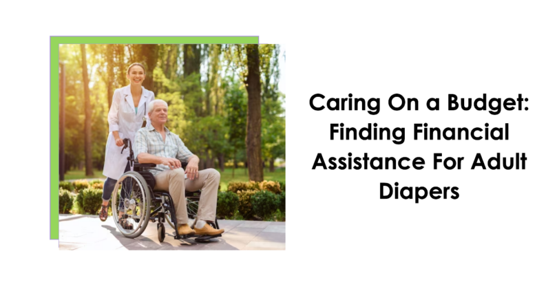 Caring On a Budget: Finding Financial Assistance For Adult Diapers