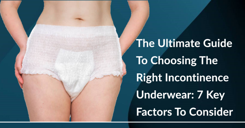 The Ultimate Guide To Choosing The Right Incontinence Underwear: 7 Key Factors To Consider