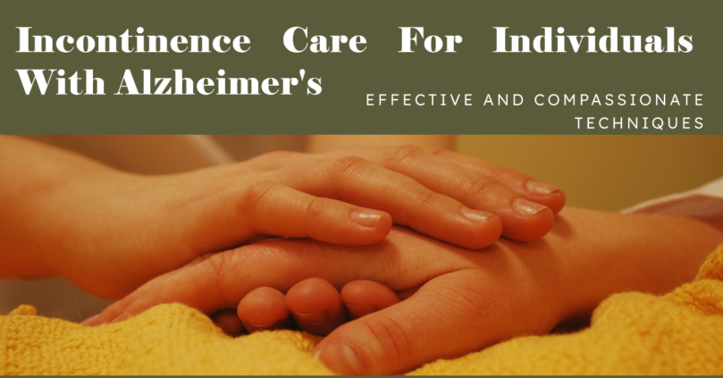 Incontinence Care For Individuals With Alzheimer's: Effective And Compassionate Techniques