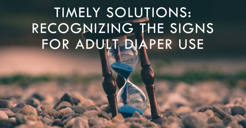 Timely Solutions: Recognizing the Signs for Adult Diaper Use