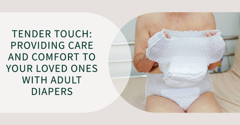 Tender Touch: Providing Care And Comfort To Your Loved Ones With Adult Diapers