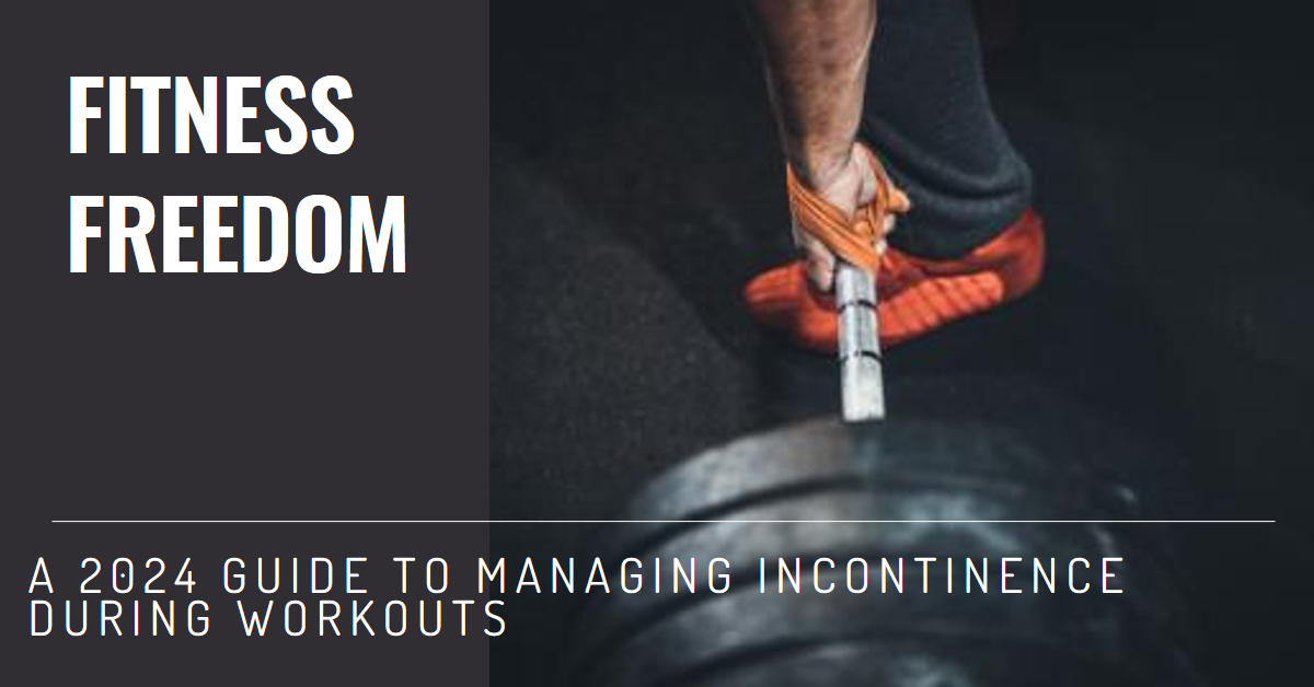 Fitness Freedom: A 2024 Guide To Managing Incontinence During Workouts