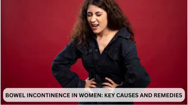 Bowel Incontinence in Women: Key Causes and Remedies