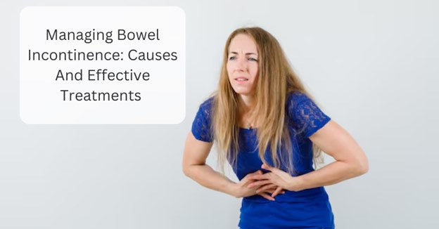 Managing Bowel Incontinence: Causes And Effective Treatments