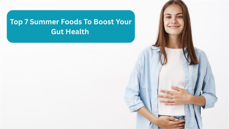 Top 7 Summer Foods To Boost Your Gut Health